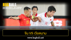 ไฮไลท์ฟุตบอล จีน 2-0 เวียดนาม