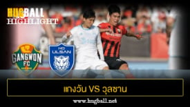 ไฮไลท์ฟุตบอล แกงวัน เอฟซี 1-0 วุลซาน ฮุนได โฮรางอี