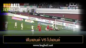 ไฮไลท์ฟุตบอล ฟินแลนด์ 2-1 โปแลนด์
