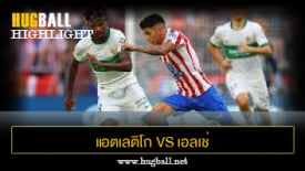 ไฮไลท์ฟุตบอล แอตเลติโก มาดริด 1-1 เอลเช่
