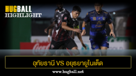 ไฮไลท์ฟุตบอล อุทัยธานี เอฟซี 1-4 อยุธยายูไนเต็ด