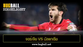 ไฮไลท์ฟุตบอล จอร์เจีย 3-0 บัลแกเรีย