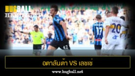 ไฮไลท์ฟุตบอล อตาลันต้า 4-1 เลชเช่