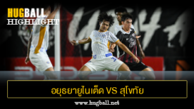 ไฮไลท์ฟุตบอล อยุธยายูไนเต็ด 1-1 สุโขทัย เอฟซี