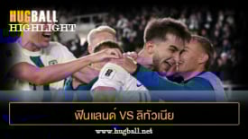 ไฮไลท์ฟุตบอล ฟินแลนด์ 2-1 ลิทัวเนีย