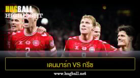 ไฮไลท์ฟุตบอล เดนมาร์ก 3-1 กรีซ
